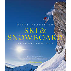 Fifty Places to Ski &amp; Snowboard Before you Die